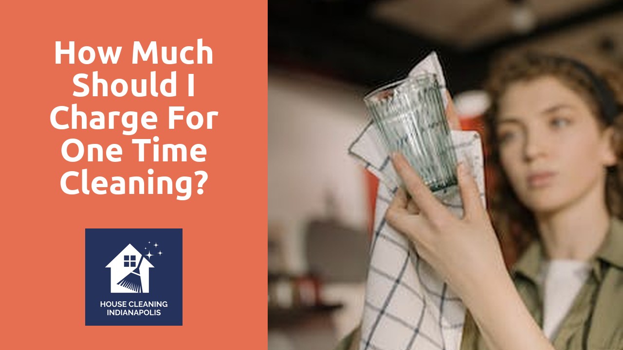 How much should I charge for one time cleaning?