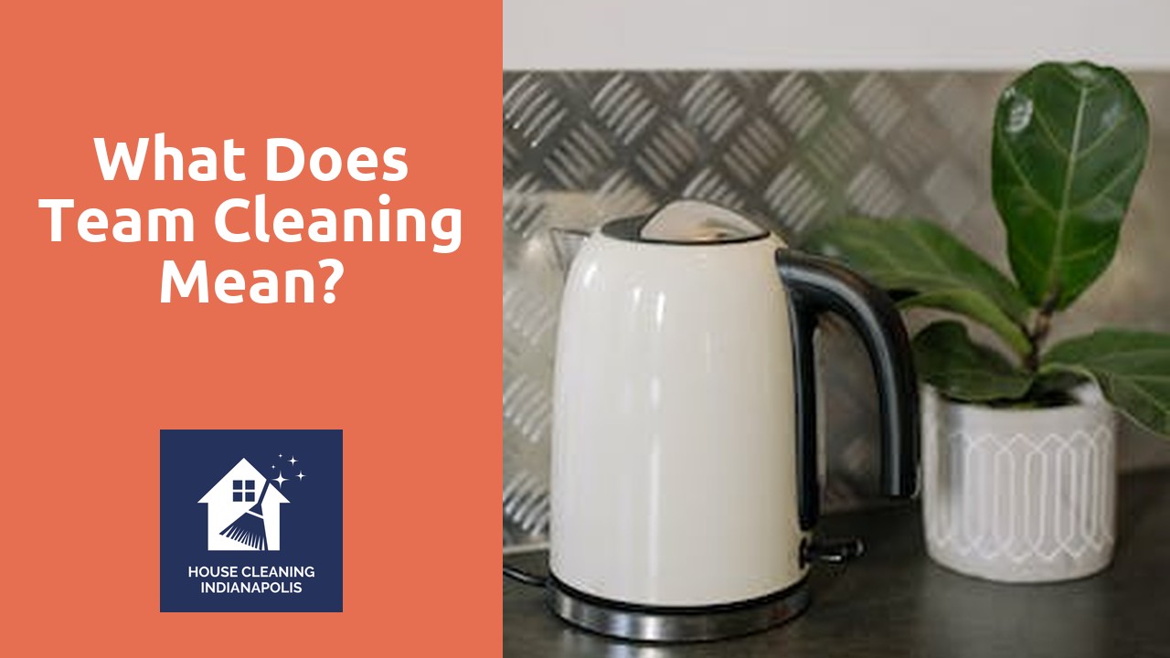 What does Team cleaning mean?